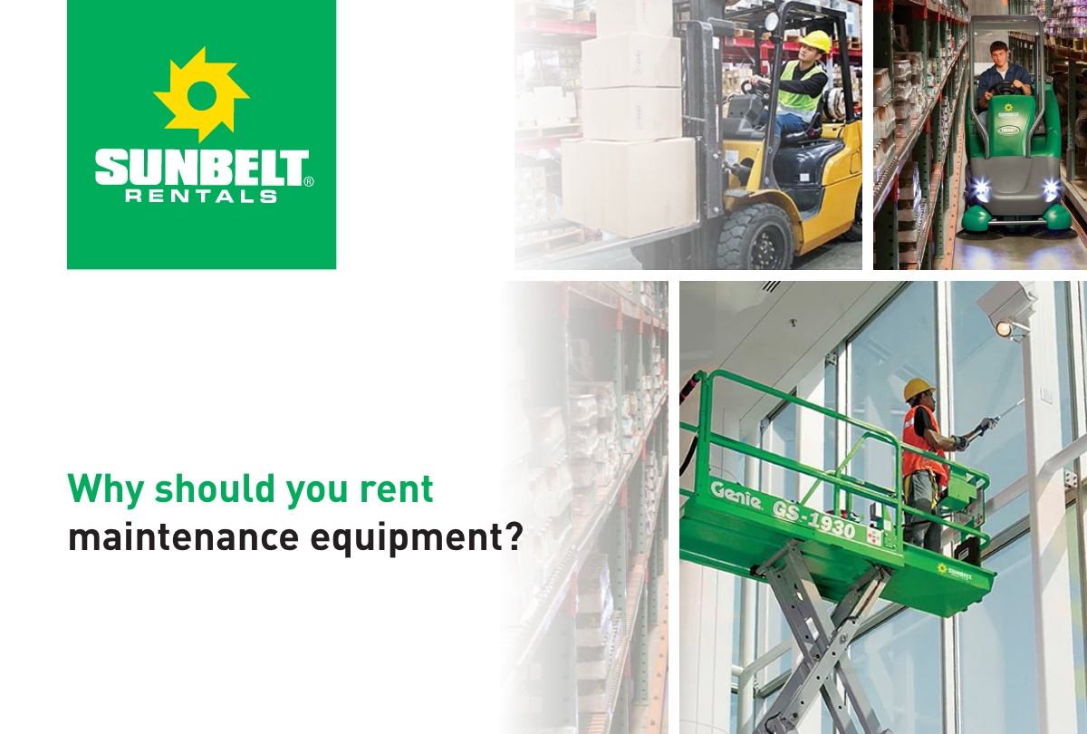 Sunbelt Rentals. Why should you rent maintenance equipment? A collage showing someone on a scissor lift cleaning a window, a person driving a forklift, and a person driving a floor cleaner.